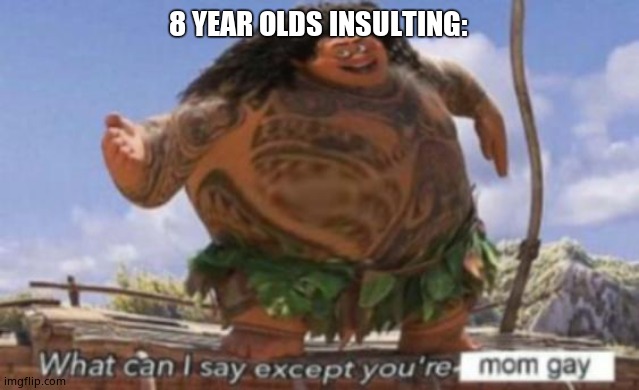 8 YEAR OLDS INSULTING: | made w/ Imgflip meme maker