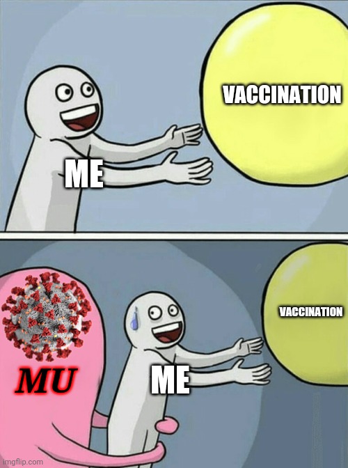 :( | VACCINATION; ME; VACCINATION; MU; ME | image tagged in memes,running away balloon,coronavirus,covid-19,mu,vaccination | made w/ Imgflip meme maker