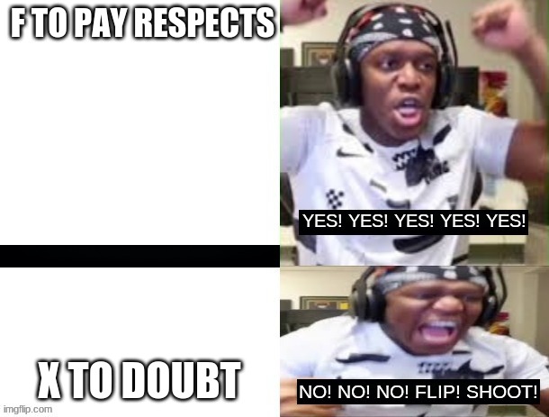YES YES YES NO NO NO KSI | F TO PAY RESPECTS; X TO DOUBT | image tagged in yes yes yes no no no ksi | made w/ Imgflip meme maker
