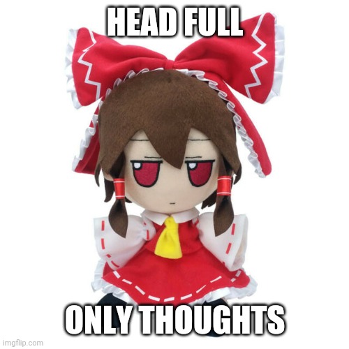 Reimu | HEAD FULL; ONLY THOUGHTS | image tagged in touhou,fumo | made w/ Imgflip meme maker
