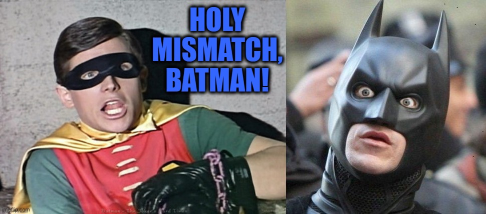 ◄► Reaction: Holy mismatch, Batman | HOLY MISMATCH, BATMAN! | image tagged in comment,reaction | made w/ Imgflip meme maker