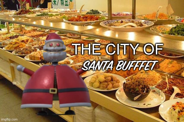 this is the peak of my meme making career | THE CITY OF; SANTA BUFFFET | image tagged in buffet | made w/ Imgflip meme maker