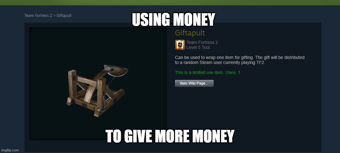 TF2 kindness in a nutshell | USING MONEY; TO GIVE MORE MONEY | image tagged in tf2 | made w/ Imgflip meme maker