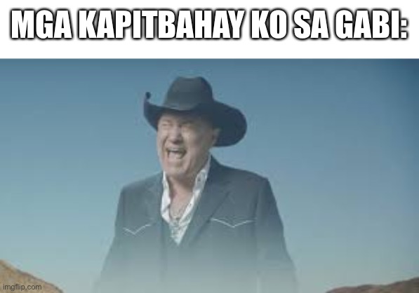 AAAAAAAAAAAAAAAAAAAAAAAAAAA | MGA KAPITBAHAY KO SA GABI: | image tagged in aaaaaaaaaaaaaaaaaaaaaaaaaaa | made w/ Imgflip meme maker