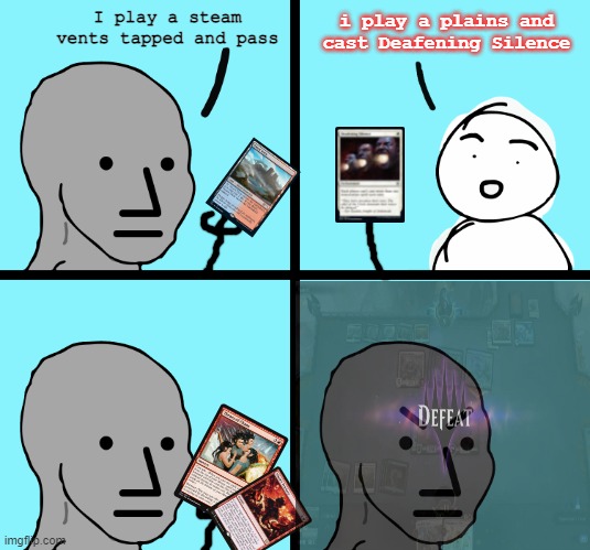 Magic Trickery | i play a plains and cast Deafening Silence; I play a steam vents tapped and pass | image tagged in angry stick figure | made w/ Imgflip meme maker