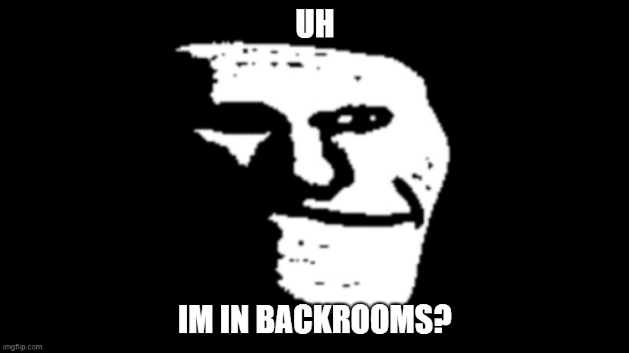 uhh |  UH; IM IN BACKROOMS? | image tagged in trollge | made w/ Imgflip meme maker