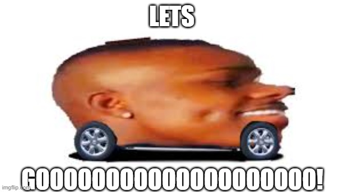 DaBaby Car | LETS; GOOOOOOOOOOOOOOOOOOOO! | image tagged in dababy car | made w/ Imgflip meme maker