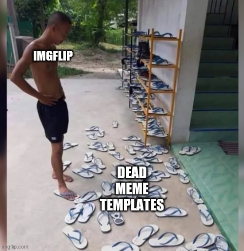 RIP Too Many Sandals |  IMGFLIP; DEAD MEME TEMPLATES | image tagged in man search for slippers | made w/ Imgflip meme maker