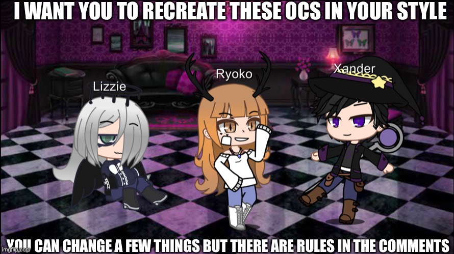 Recreate The OC challenge! | I WANT YOU TO RECREATE THESE OCS IN YOUR STYLE; YOU CAN CHANGE A FEW THINGS BUT THERE ARE RULES IN THE COMMENTS | made w/ Imgflip meme maker