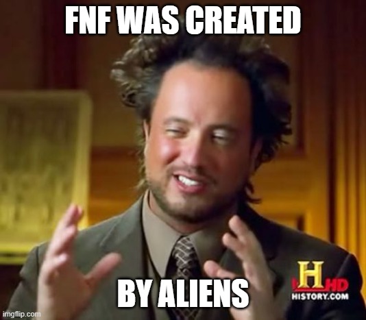 lol | FNF WAS CREATED; BY ALIENS | image tagged in memes,ancient aliens,fnf | made w/ Imgflip meme maker