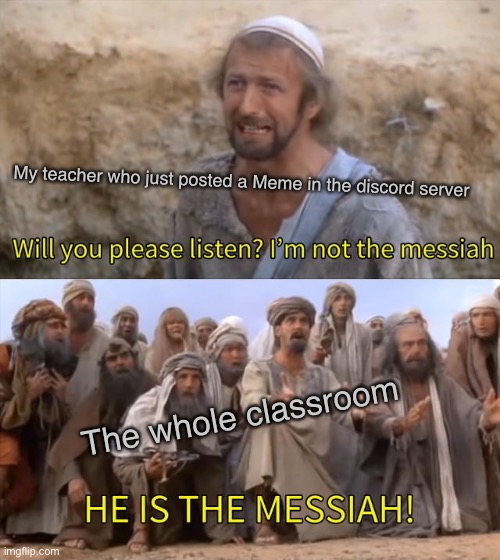 WoOp woop | My teacher who just posted a Meme in the discord server; The whole classroom | image tagged in i''m not the messiah | made w/ Imgflip meme maker
