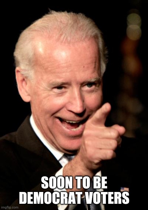 Smilin Biden Meme | SOON TO BE DEMOCRAT VOTERS | image tagged in memes,smilin biden | made w/ Imgflip meme maker