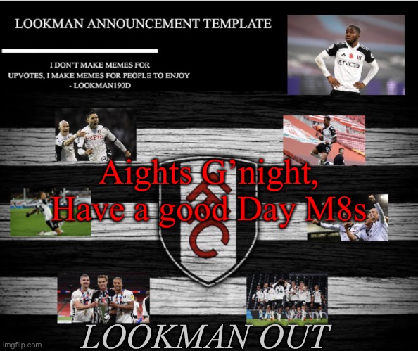 Lookman190D Announcement Template | Aights G’night, Have a good Day M8s; LOOKMAN OUT | image tagged in lookman190d announcement template | made w/ Imgflip meme maker