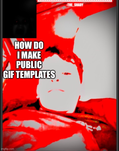 ?? Temp | HOW DO I MAKE PUBLIC GIF TEMPLATES | image tagged in temp | made w/ Imgflip meme maker