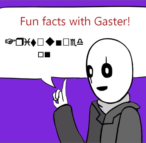 Someone is gonna be so confused lol | ☞︎❒︎♓︎⬧︎🙵◆︎■︎🙵♏︎♎︎ □︎■︎ | image tagged in fun facts with gaster credit to justanormaldragon,get dunked on | made w/ Imgflip meme maker