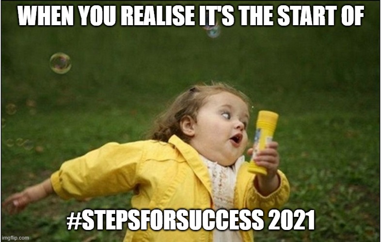 steps challenge | WHEN YOU REALISE IT'S THE START OF; #STEPSFORSUCCESS 2021 | image tagged in little girl running away | made w/ Imgflip meme maker