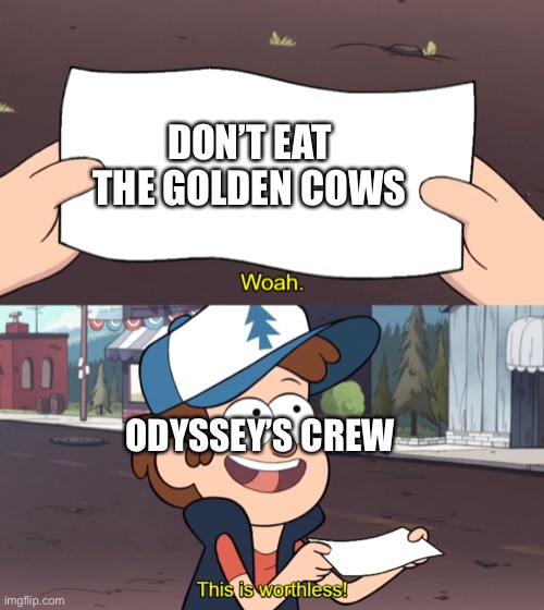 This is Worthless | DON’T EAT THE GOLDEN COWS; ODYSSEY’S CREW | image tagged in this is worthless | made w/ Imgflip meme maker