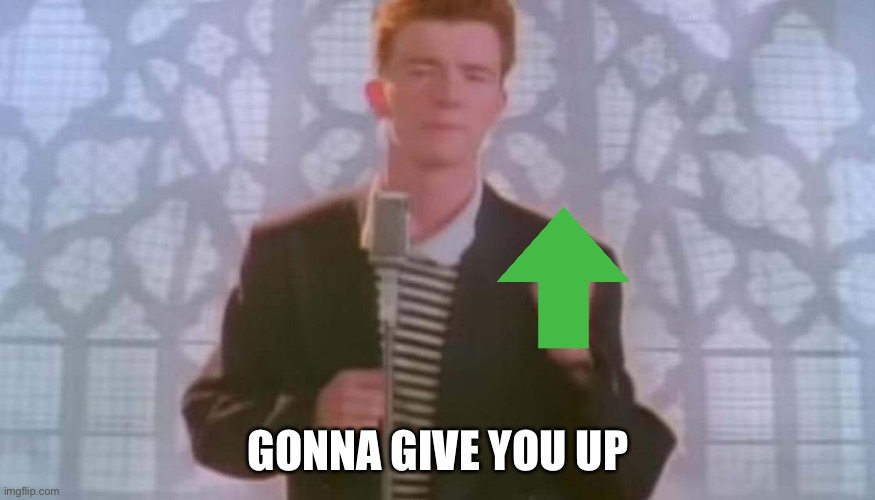 Never gonna give you up | GONNA GIVE YOU UP | image tagged in never gonna give you up | made w/ Imgflip meme maker