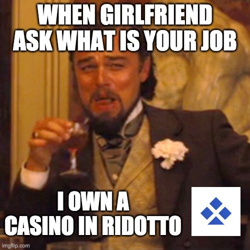 best job ever | WHEN GIRLFRIEND ASK WHAT IS YOUR JOB; I OWN A CASINO IN RIDOTTO | image tagged in memes,laughing leo | made w/ Imgflip meme maker