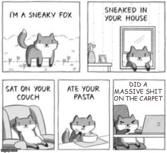 Sneaky Fox | DID A MASSIVE SHIT ON THE CARPET | image tagged in sneaky fox | made w/ Imgflip meme maker