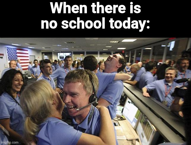 labor day | When there is no school today: | image tagged in nasa employee hugging | made w/ Imgflip meme maker
