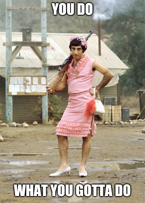 Klinger MASH | YOU DO WHAT YOU GOTTA DO | image tagged in klinger mash | made w/ Imgflip meme maker