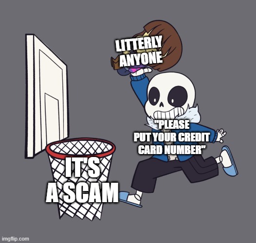 get dunked on | LITTERLY ANYONE "PLEASE PUT YOUR CREDIT CARD NUMBER" IT'S A SCAM | image tagged in get dunked on | made w/ Imgflip meme maker