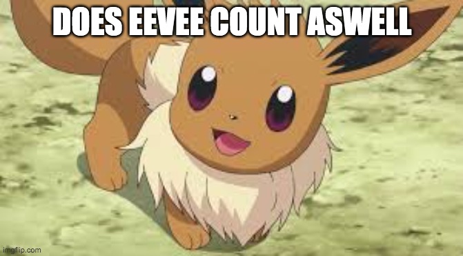Eevee | DOES EEVEE COUNT ASWELL | image tagged in eevee | made w/ Imgflip meme maker
