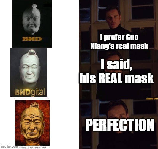 blursed perfection | I prefer Guo Xiang's real mask; I said, his REAL mask; PERFECTION | image tagged in perfection,vid mask,guo xiang | made w/ Imgflip meme maker