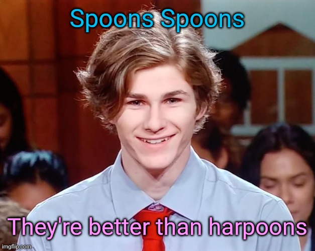 H a h | Spoons Spoons; They're better than harpoons | image tagged in senpai at home | made w/ Imgflip meme maker