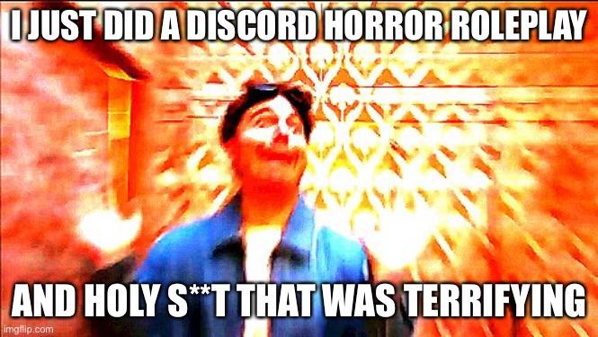 Shooketh Shane | I JUST DID A DISCORD HORROR ROLEPLAY; AND HOLY S**T THAT WAS TERRIFYING | image tagged in shooketh shane | made w/ Imgflip meme maker