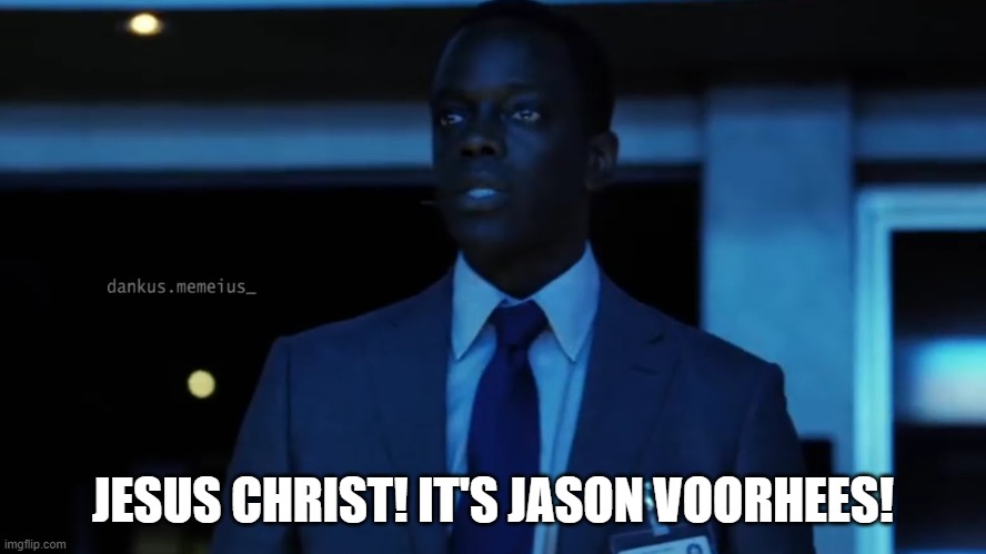 Jesus Christ Its Jason Bourne | JESUS CHRIST! IT'S JASON VOORHEES! | image tagged in jesus christ its jason bourne | made w/ Imgflip meme maker