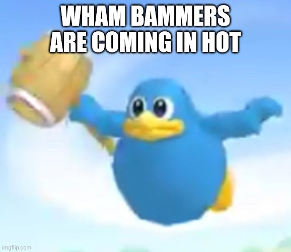 Ding Kekeke | WHAM BAMMERS ARE COMING IN HOT | image tagged in ding kekeke | made w/ Imgflip meme maker