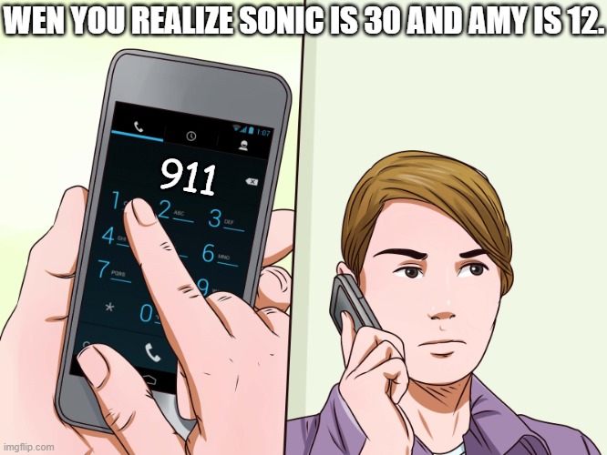 Calling the Police | WEN YOU REALIZE SONIC IS 30 AND AMY IS 12. 911 | image tagged in calling the police | made w/ Imgflip meme maker