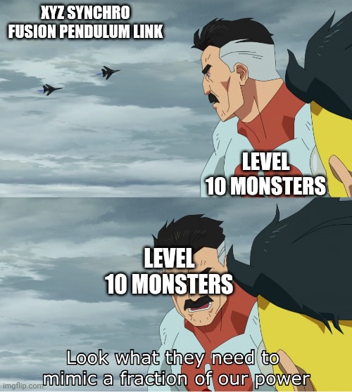 Look What They Need To Mimic A Fraction Of Our Power | XYZ SYNCHRO FUSION PENDULUM LINK; LEVEL 10 MONSTERS; LEVEL 10 MONSTERS | image tagged in look what they need to mimic a fraction of our power,yugioh | made w/ Imgflip meme maker