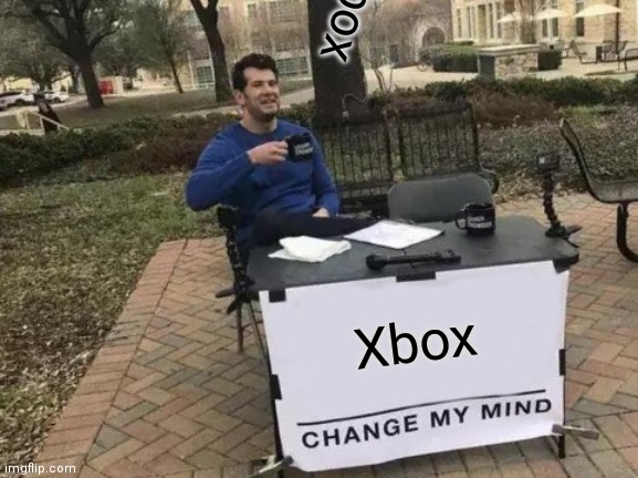 Change My Mind Meme | Xbox Xbox | image tagged in memes,change my mind | made w/ Imgflip meme maker