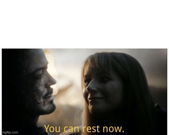 You Can Rest Now | image tagged in you can rest now | made w/ Imgflip meme maker