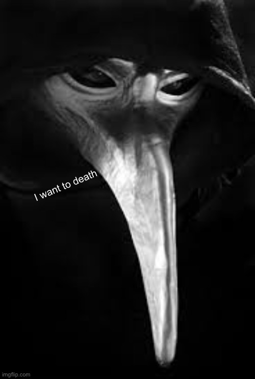 Scp 049 | I want to death | image tagged in scp 049 | made w/ Imgflip meme maker