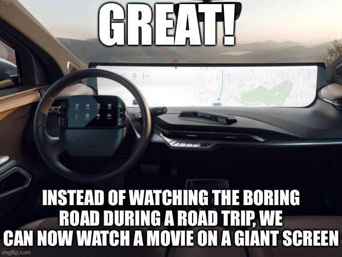 Great! No more boring road trips! | GREAT! INSTEAD OF WATCHING THE BORING ROAD DURING A ROAD TRIP, WE CAN NOW WATCH A MOVIE ON A GIANT SCREEN | image tagged in car,road trip,invention,great,smart,relax | made w/ Imgflip meme maker
