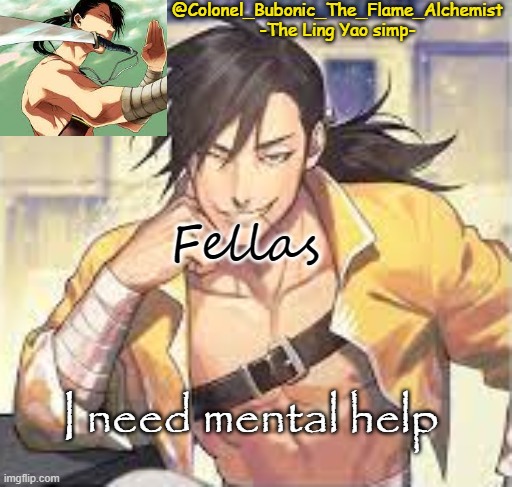 Sauce note: i agree | Fellas; I need mental help | image tagged in colonel's smexy ling temp | made w/ Imgflip meme maker
