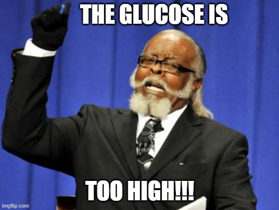 The Glucose is too high! | THE GLUCOSE IS; TOO HIGH!!! | image tagged in memes,too damn high | made w/ Imgflip meme maker