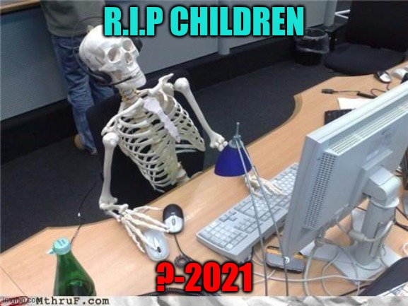 Waiting skeleton | R.I.P CHILDREN ?-2021 | image tagged in waiting skeleton | made w/ Imgflip meme maker