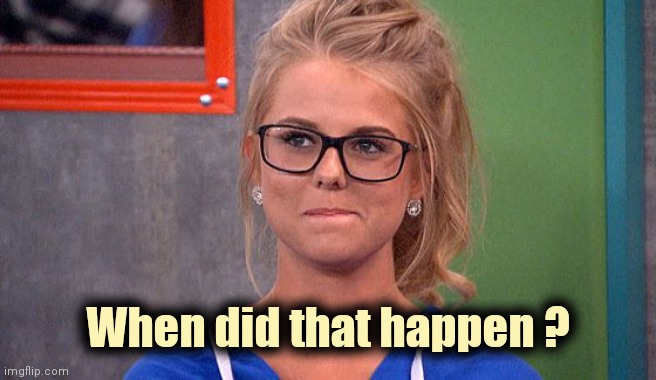 Nicole 's thinking | When did that happen ? | image tagged in nicole 's thinking | made w/ Imgflip meme maker