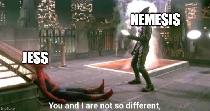You and i are not so diffrent | NEMESIS JESS | image tagged in you and i are not so diffrent | made w/ Imgflip meme maker