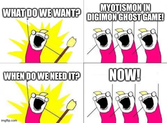 What Do We Want Meme | WHAT DO WE WANT? MYOTISMON IN DIGIMON GHOST GAME! NOW! WHEN DO WE NEED IT? | image tagged in memes,what do we want | made w/ Imgflip meme maker