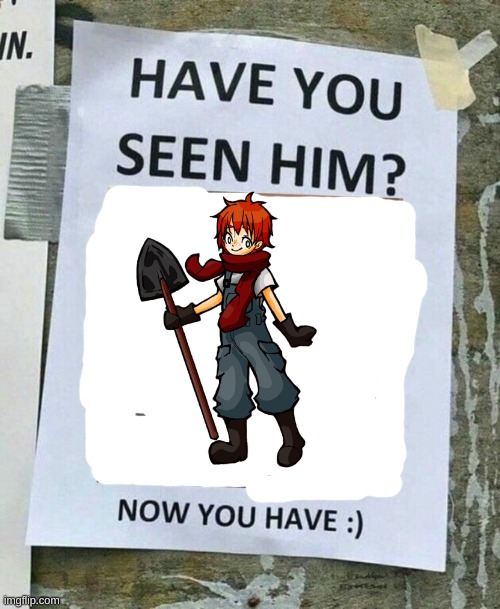 have you seen him? now you have | image tagged in have you seen him now you have | made w/ Imgflip meme maker