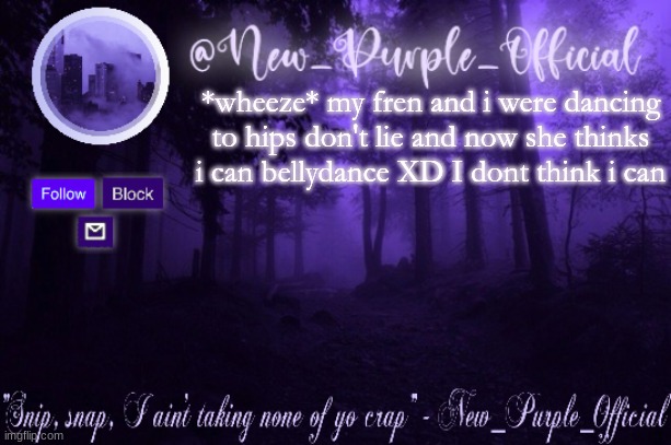 My fren says weird things | *wheeze* my fren and i were dancing to hips don't lie and now she thinks i can bellydance XD I dont think i can | image tagged in purple's announcement | made w/ Imgflip meme maker