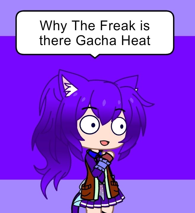 why the freak is there gacha heat Blank Meme Template