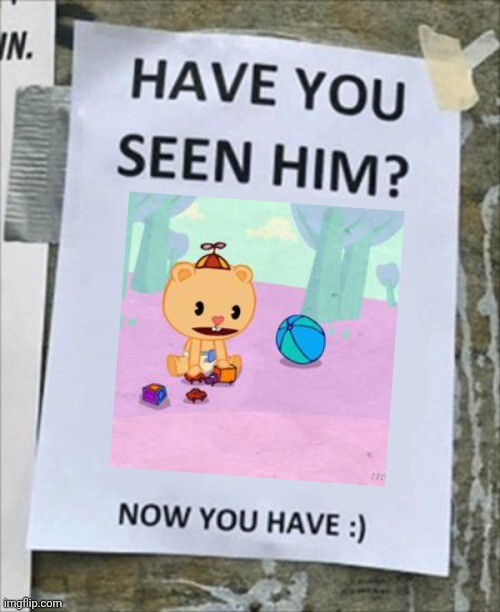 He Baby | image tagged in have you seen him now you have | made w/ Imgflip meme maker