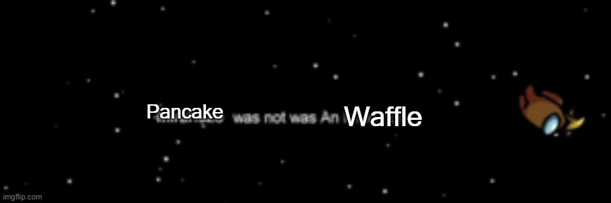 Pancake was not a Waffle. 2 Waffles remain. | Waffle; Pancake | image tagged in x was not the y | made w/ Imgflip meme maker